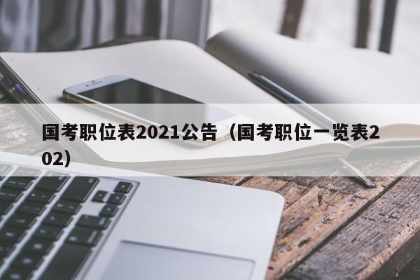 国考职位表2021公告（国考职位一览表202）