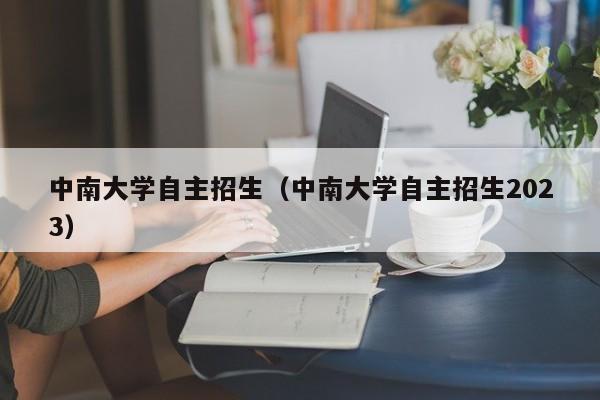 中南大学自主招生（中南大学自主招生2023）