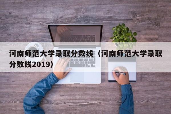 河南师范大学录取分数线（河南师范大学录取分数线2019）