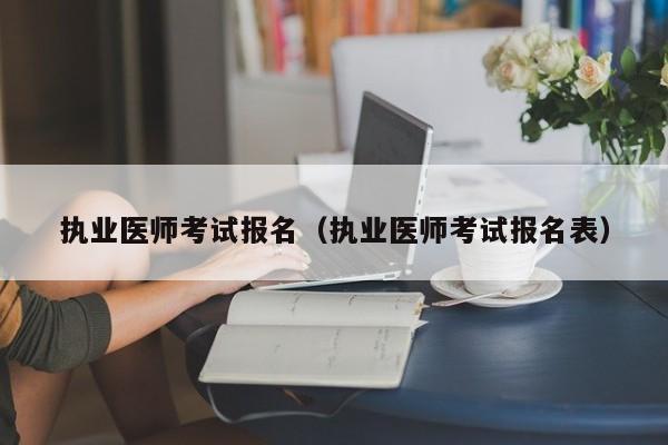 执业医师考试报名（执业医师考试报名表）