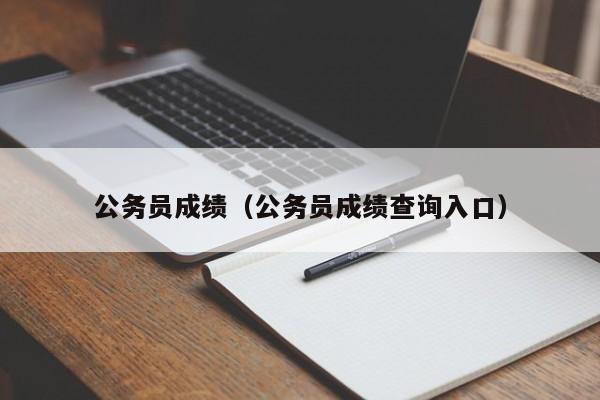 公务员成绩（公务员成绩查询入口）