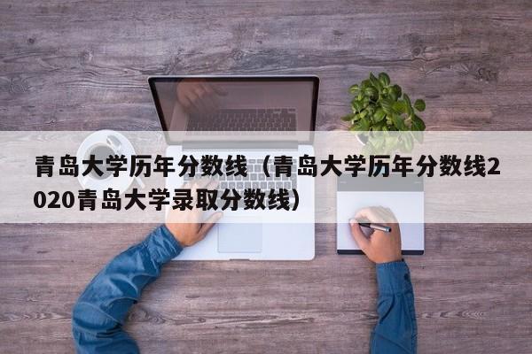 青岛大学历年分数线（青岛大学历年分数线2020青岛大学录取分数线）