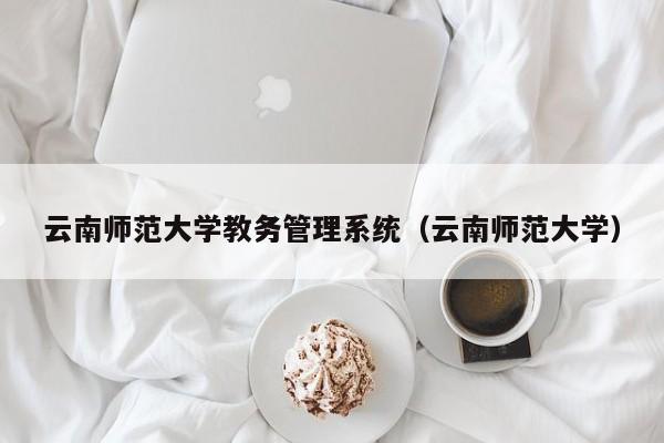 云南师范大学教务管理系统（云南师范大学）