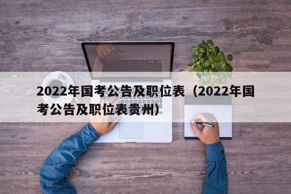 2022年国考公告及职位表（2022年国考公告及职位表贵州）