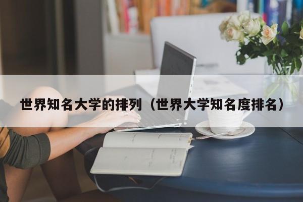 世界知名大学的排列（世界大学知名度排名）