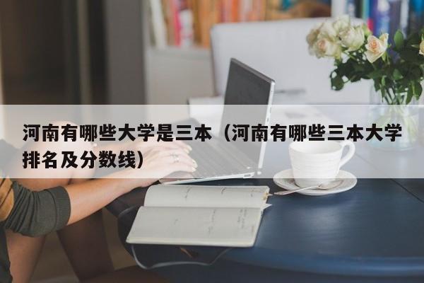 河南有哪些大学是三本（河南有哪些三本大学排名及分数线）