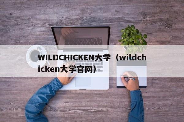 WILDCHICKEN大学（wildchicken大学官网）