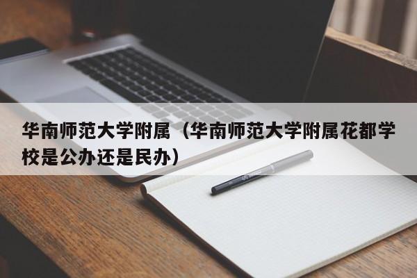 华南师范大学附属（华南师范大学附属花都学校是公办还是民办）