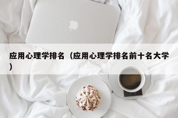 应用心理学排名（应用心理学排名前十名大学）