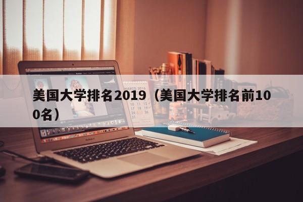 美国大学排名2019（美国大学排名前100名）