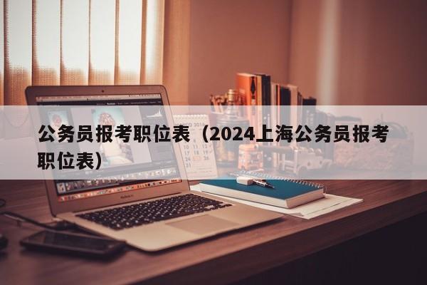 公务员报考职位表（2024上海公务员报考职位表）