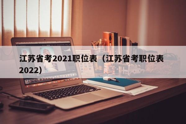 江苏省考2021职位表（江苏省考职位表 2022）