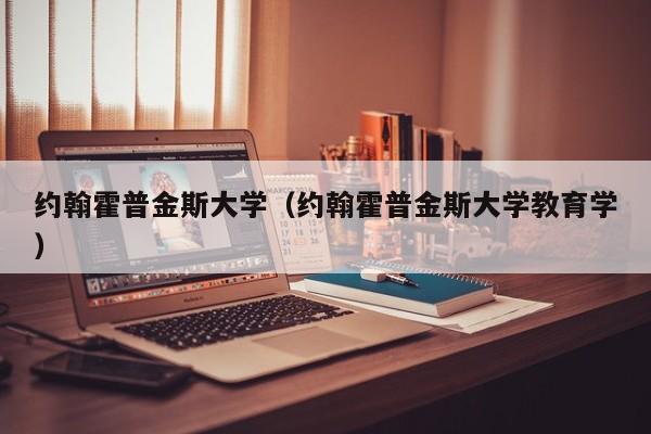 约翰霍普金斯大学（约翰霍普金斯大学教育学）