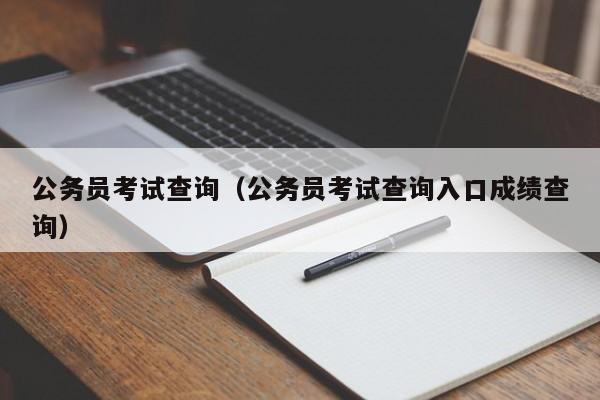 公务员考试查询（公务员考试查询入口成绩查询）