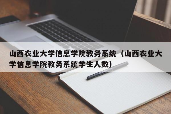 山西农业大学信息学院教务系统（山西农业大学信息学院教务系统学生人数）