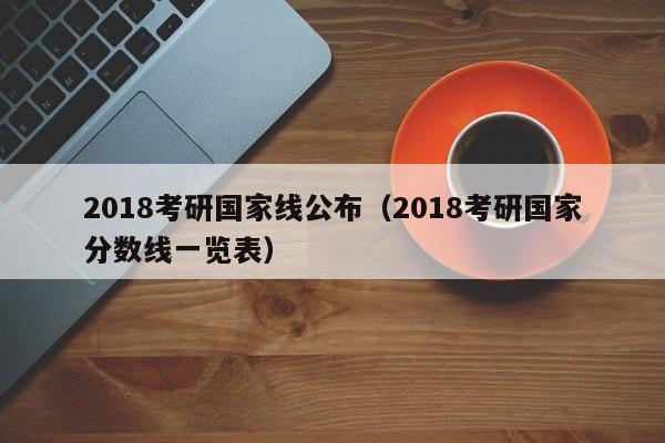 2018考研国家线公布（2018考研国家分数线一览表）