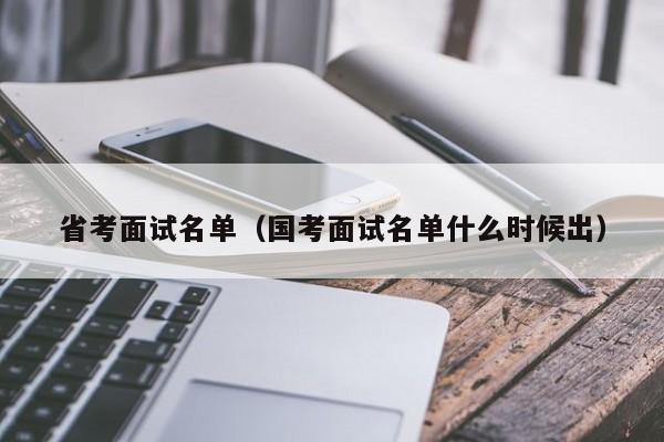 省考面试名单（国考面试名单什么时候出）