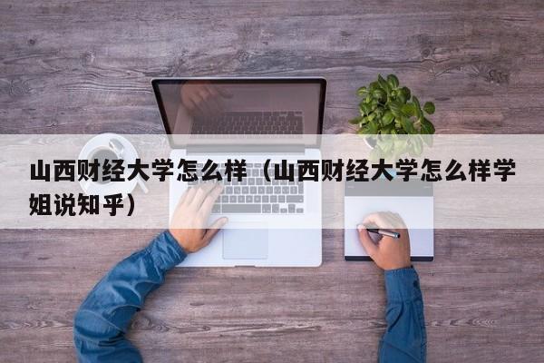 山西财经大学怎么样（山西财经大学怎么样学姐说知乎）