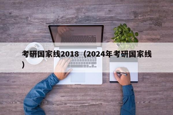 考研国家线2018（2024年考研国家线）